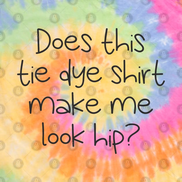 Does this tie dye shirt make me look hip? by wls