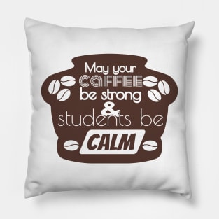 May Your Coffee Be Strong And Your Students Be Calm Pillow