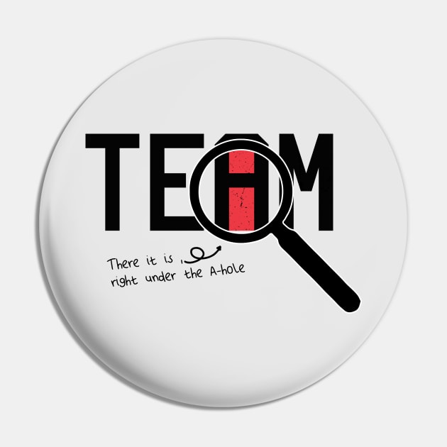 I Found The I In Team, There it is right under the A-whole Pin by VanTees