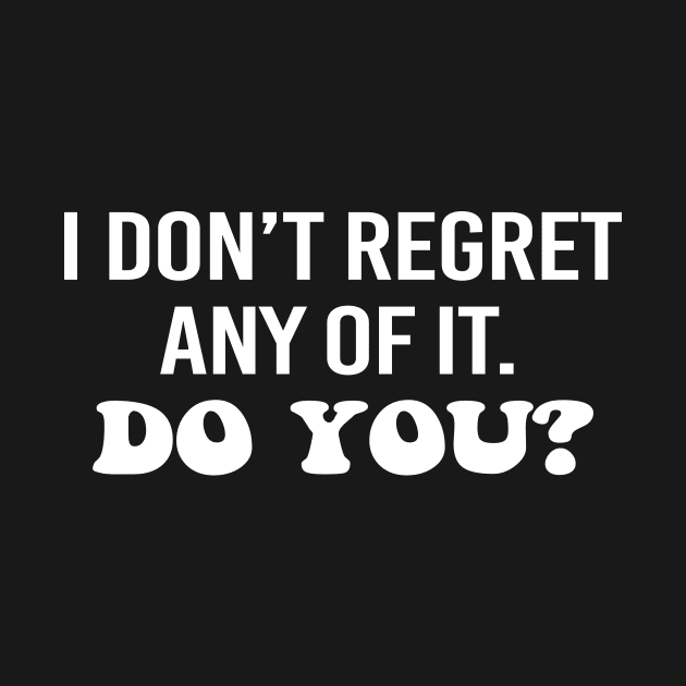 I don't regret any of it. Do you? White text by NotesNwords