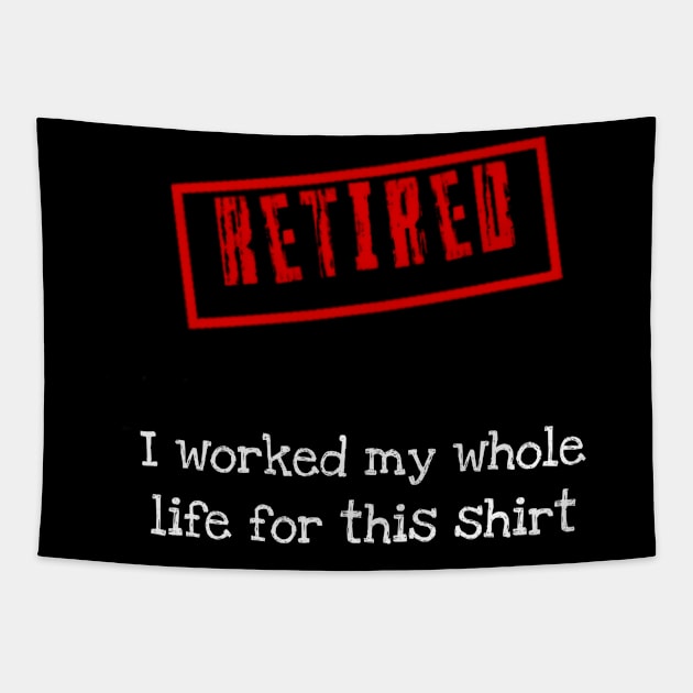 Retired I worked for my whole life for this shirt Tapestry by r.abdulazis