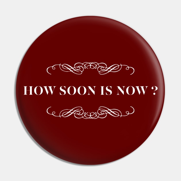 How Soon Is Now? Pin by DankFutura