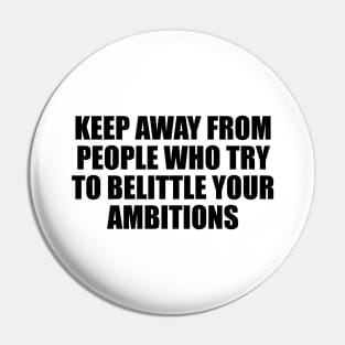 Keep away from people who try to belittle your ambitions Pin