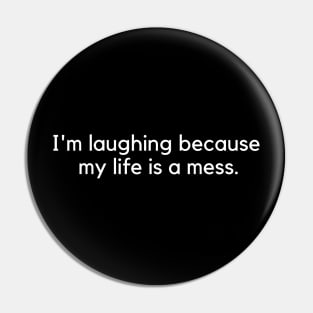 i'm laughing because my life is a mess Pin