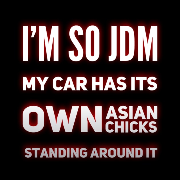 I'm So JDM My Car Has It's Own Asian Chicks by Shaddowryderz