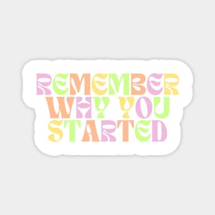 Remember Why You Started - Motivational and Inspiring Work Quotes Magnet