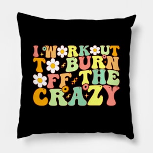 I Workout To Burn Off The Crazy ny Workout Motivational Pillow