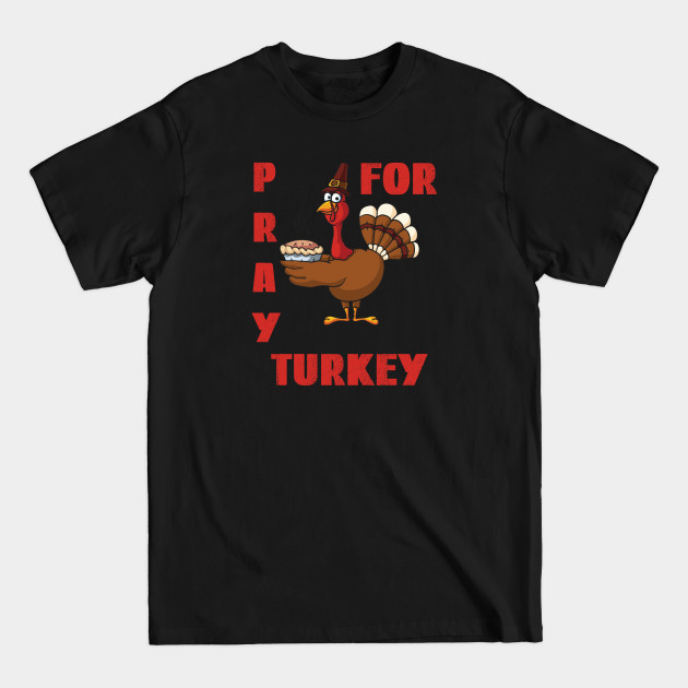 Discover Pray For Turkey, Turkey Lover - Turkey Time - T-Shirt