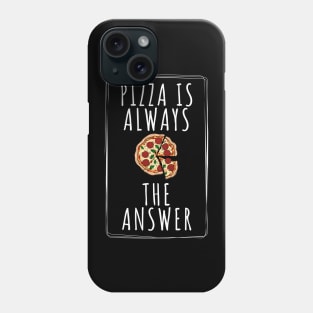 Pizza is Always the Answer | Funny Pizza | Pizza Lover Gift Phone Case