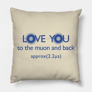 Love you to the muon and back 2.0 Pillow