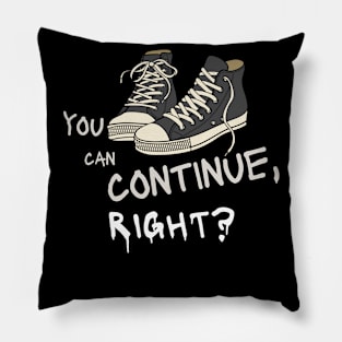 You Can Continue, Right? Pillow