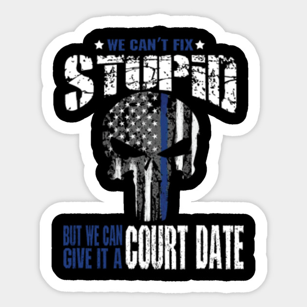 We Can #39 t Fix Stupid But We Can Give It A Court Date Police We Cant