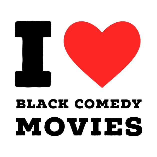 i love black comedy movies by richercollections