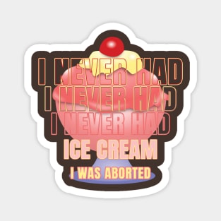 I never had ice cream I was aborted Magnet