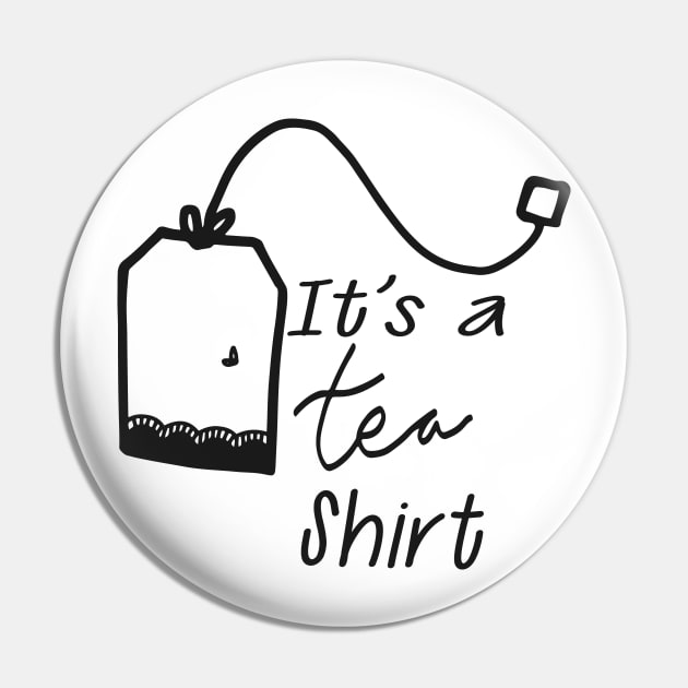 Tea - It's a tea shirt Pin by KC Happy Shop