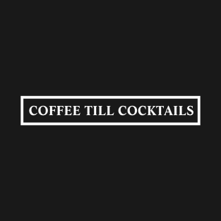 Coffee Til Cocktails T-Shirt