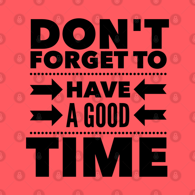 Don't forget to have a good time by wamtees