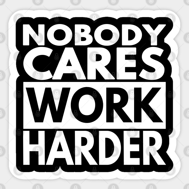 Nobody Cares Work Harder - Nobody Cares Work Harder - Sticker