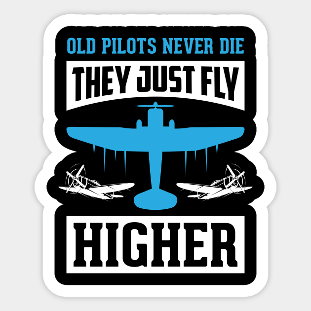 Old Pilots Never Die They Just Fly Higher Airplane Pilot Autocollant Teepublic Fr