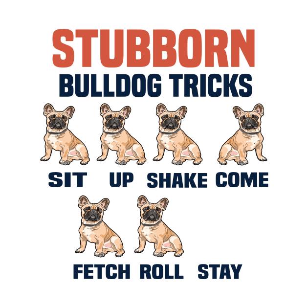 Stubborn bulldog tricks funny dog lovers gift by DODG99