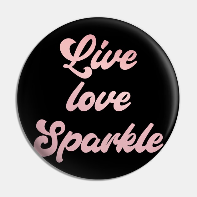 Live Love Sparkle Pin by RosegoldDreams