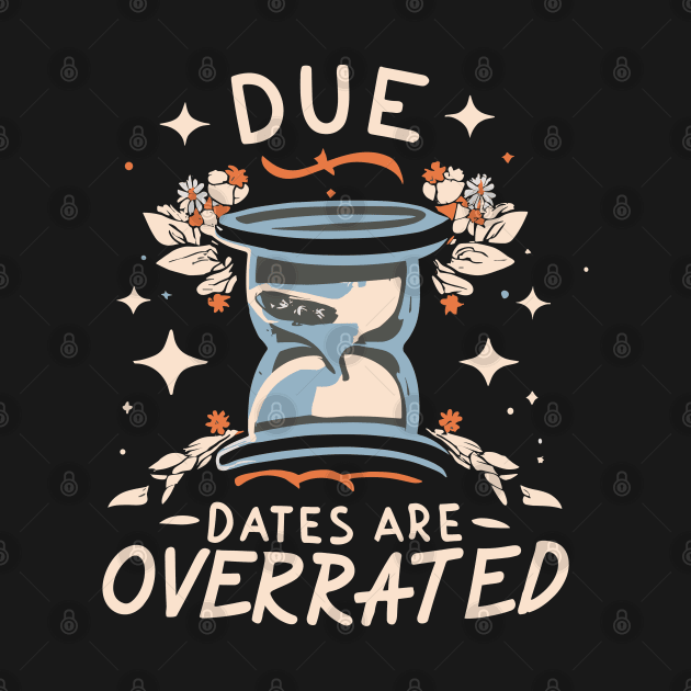 due dates are overrated by CosmicCat