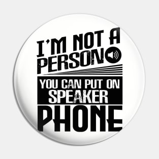 I’m Not a Person You Can Put on Speaker Phone Pin