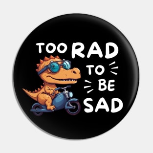 Too Rad To Be Sad Pin