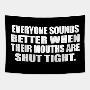 Everyone sounds better when their mouths are shut tight Tapestry