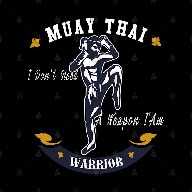 I Don't Need A Weapon I'm A MuayThai Master Shirt Muaythai Wresling Gift by kaza191