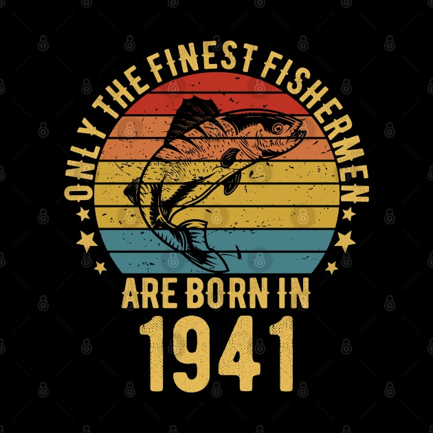 Fishing Fisherman - Only The Finest Fishermen Are Born In 1941 81th Birthday Gift Idea by Magic Arts