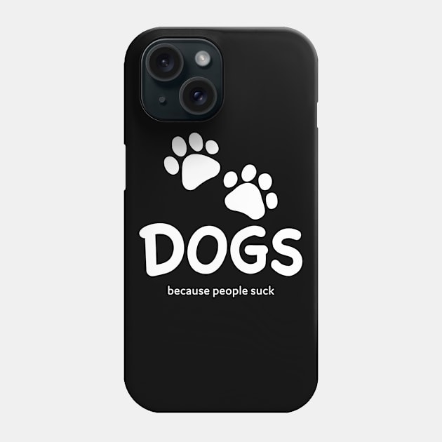 Dogs Because People Suck Phone Case by DesignCat