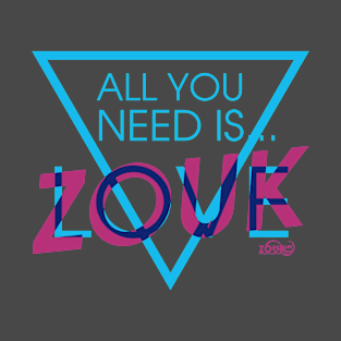 ALL YOU NEED IS... ZOUK T-Shirt