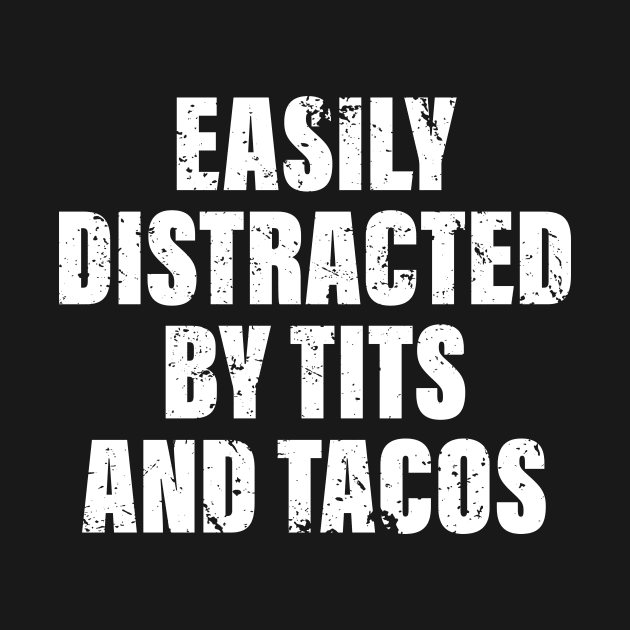 Easily distracted by tits and tacos offensive adult humor by wallofgreat