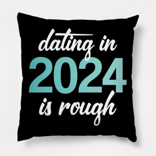 Dating In 2024 Is Rough Pillow