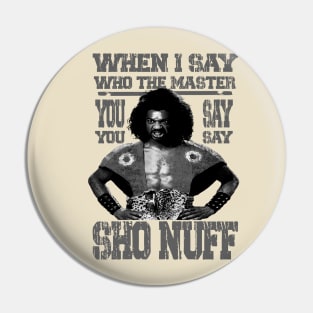 when i say who the master ! SHO NUFF// Grey Pin