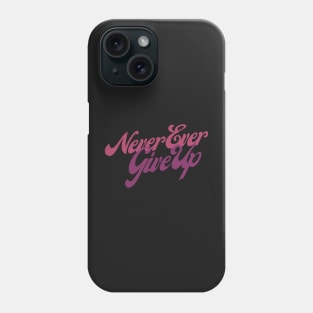 Never Ever Give Up Phone Case