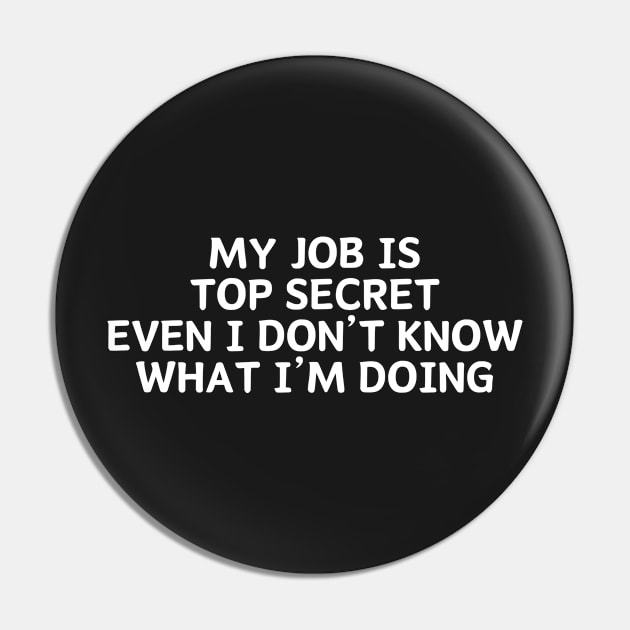 my job Is Top secret even I Don't know what I'm Doing Pin by manandi1