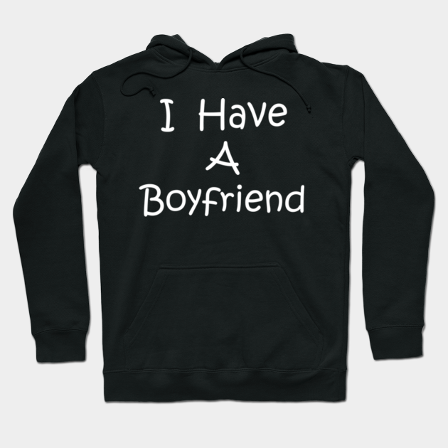 I Have A Boyfriend I Have A Boyfriend Gift For Boyfriend Hoodie Teepublic