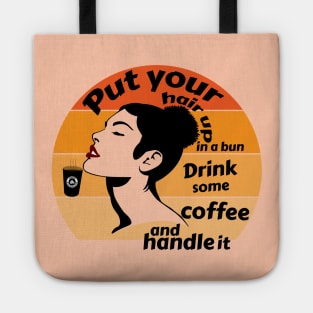 Put your hair up in a bun and drink some coffee and handle it Tote