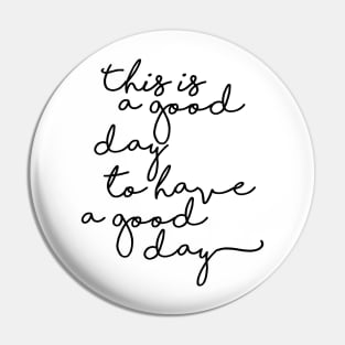 This is a good day to have a good day Pin