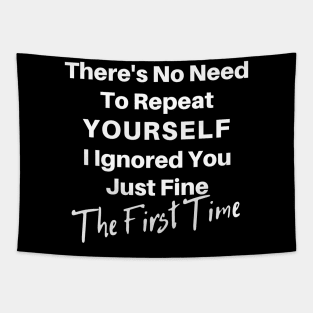 There's No Need To Repeat Yourself I Ignored You Just Fine The First Time. Funny Sarcastic Quote. Tapestry