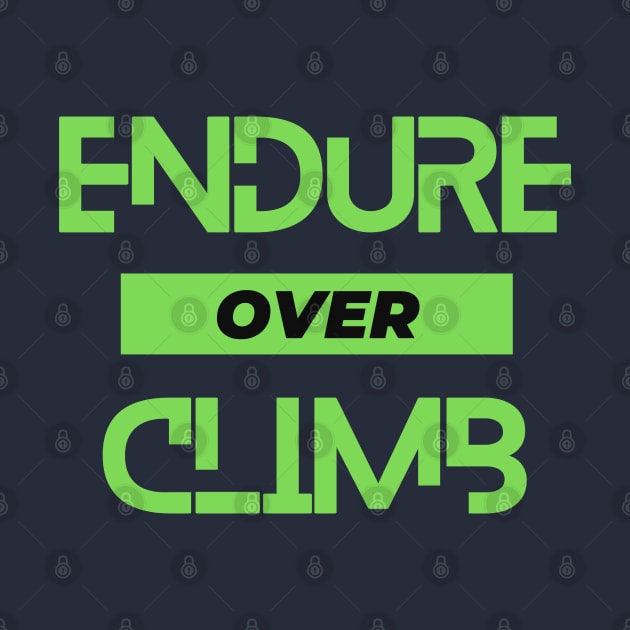 Endure over climb. A beautiful slogan for the climbers, mountaineers, rock climbers, ice climbers, alpinists, hikers, sport climbers. by Blue Heart Design