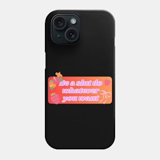 be a slut do whatever you want pt5 Phone Case