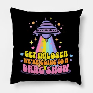 Get in Loser We're Going to a Drag Show UFO Pillow