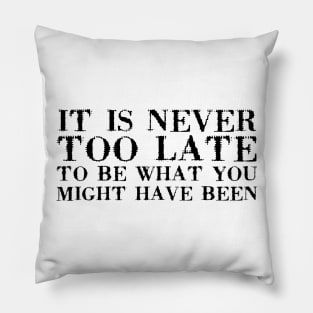 It Is Never Too Late To Be What You Might Have Been black Pillow