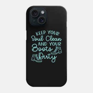 Keep Your Soul Clean And Your Boots Dirty Hiking Phone Case