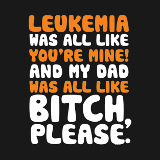 Leukemia Cancer My Dad Support Quote Funny T-Shirt