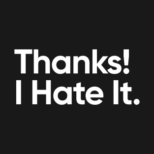 Thanks! I Hate It. T-Shirt