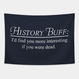 History Buff. I'd find you more interesting if you were dead Tapestry